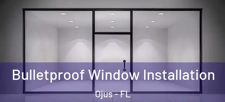 Bulletproof Window Installation Ojus - FL
